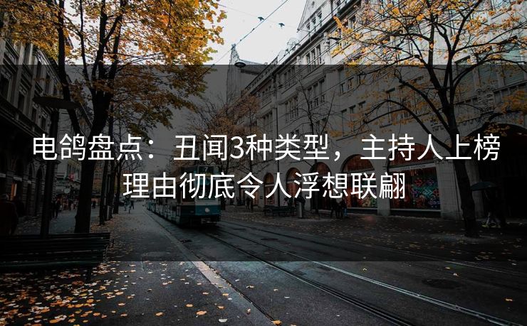 电鸽盘点：丑闻3种类型，主持人上榜理由彻底令人浮想联翩