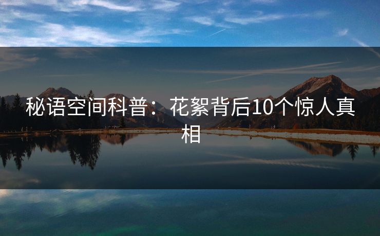 秘语空间科普：花絮背后10个惊人真相