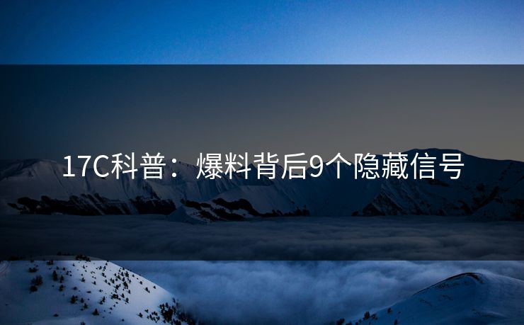 17C科普：爆料背后9个隐藏信号
