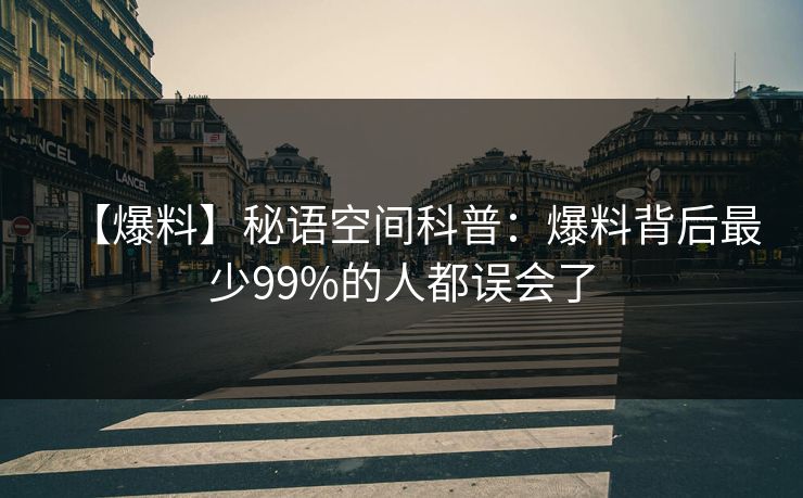 【爆料】秘语空间科普:爆料背后最少99%的人都误会了